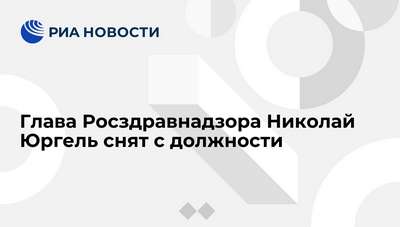 Глава Росздравнадзора Николай Юргель снят с должности за публичное несогласие с законопроектом
